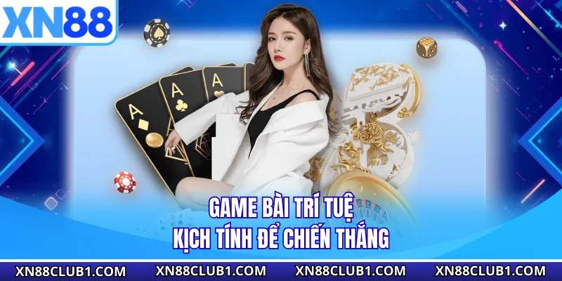 Game bài trí tuệ, kịch tính để chiến thắng