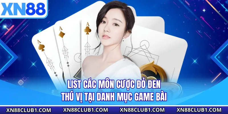 List các môn cược đỏ đen thú vị tại danh mục game bài