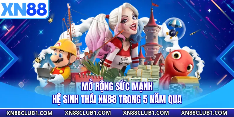 Mở rộng sức mạnh hệ sinh thái XN88 trong 5 năm qua