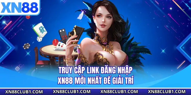 Truy cập link đăng nhập XN88 mới nhất để giải trí